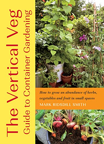 The Vertical Veg Guide to Container Gardening: How to Grow an Abundance of Herbs, Vegetables and Fruit in Small Spaces von Chelsea Green Publishing UK