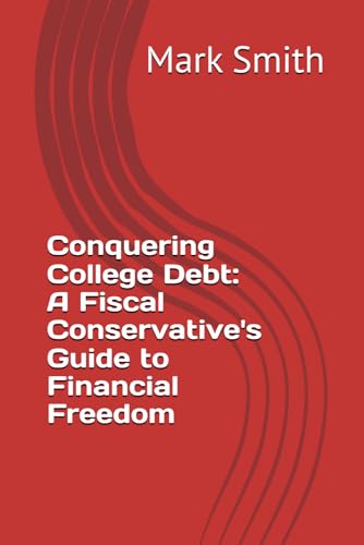 Conquering College Debt: A Fiscal Conservative's Guide to Financial Freedom von Independently published
