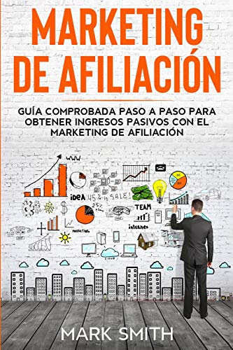 MARKETING DE AFILIACIÓN: Guía Comprobada Paso a Paso para Obtener Ingresos Pasivos con el Marketing de Afiliación (Affiliate Marketing Spanish Version) (Negocios En Línea, Band 3)