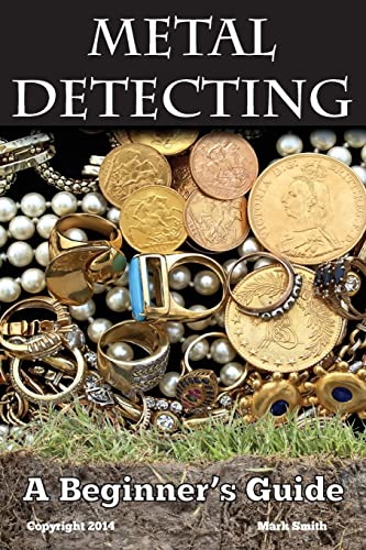 Metal Detecting: A Beginner's Guide: to Mastering the Greatest Hobby In the World Metal Detecting: A Beginner's Guide: to Mastering the Greatest Hobby In the World von CREATESPACE