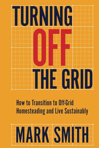 Turning Off the Grid: How to Transition to Off-Grid Homesteading and Live Sustainably von Independently published