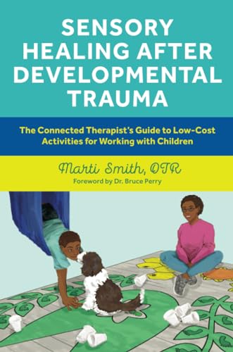 Sensory Healing after Developmental Trauma: The Connected Therapist’s Guide to Low-Cost Activities for Working With Children
