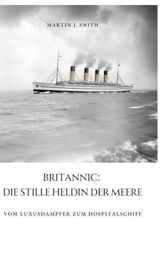 Britannic: Die stille Heldin der Meere: Vom Luxusdampfer zum Hospitalschiff von tredition