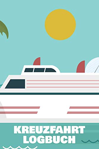 Kreuzfahrt Logbuch: Kreuzfahrtlogbuch und Reisetagebuch - 100+ Seiten zum Selberschreiben - Reiselogbuch für eine Schiffsfahrt Kreuzfahrt Logbuch: Kreuzfahrtlogbuch und Reisetagebuch - 100+ Seiten zum Selberschreiben - Reiselogbuch für eine Schiffsfahrt