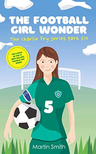 The Football Girl Wonder: Football book for kids 7-12 (The Charlie Fry Series, Band 6)