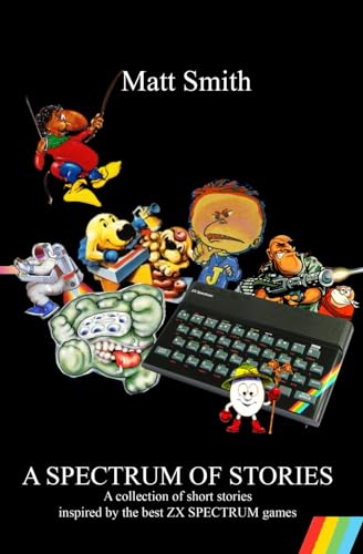 A Spectrum of Stories - A collection of short stories inspired by the best ZX SPECTRUM games von Independently published