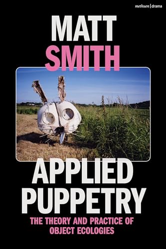 Applied Puppetry: The Theory and Practice of Object Ecologies Applied Puppetry: The Theory and Practice of Object Ecologies von Methuen Drama