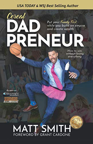 Cereal Dad Preneur: Put Your Family First While You Build An Empire And Create Wealth von Independently published