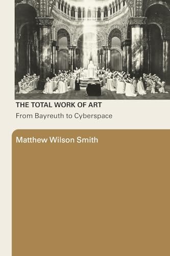 The Total Work of Art: From Bayreuth to Cyberspace von Routledge