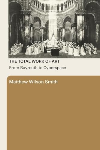 The Total Work of Art: From Bayreuth to Cyberspace von Routledge