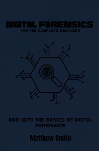 Digital Forensics for the Absolute Beginner: Dive into the Basics of Digital Forensics (Information Technology for the Complete Beginner) von Independently published