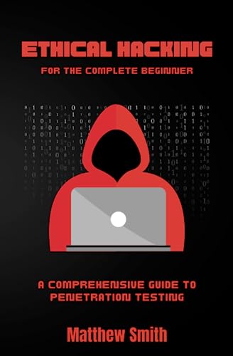 Ethical Hacking for the Complete Beginner: A comprehensive guide to Penetration Testing (Information Technology for the Complete Beginner) von Independently published