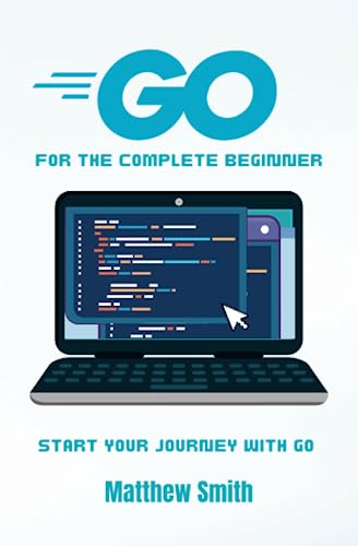 GoLang for the Complete Beginner: Start your journey with Go (Information Technology for the Complete Beginner) von Independently published