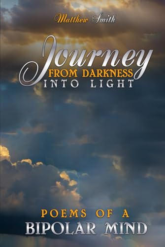 Journey From Darkness Into Light: Poems Of A Bipolar Mind