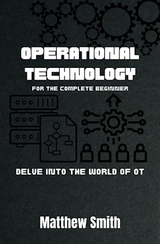 Operational Technology for the Complete Beginner: Delve into the world of OT (Information Technology for the Complete Beginner) von Independently published