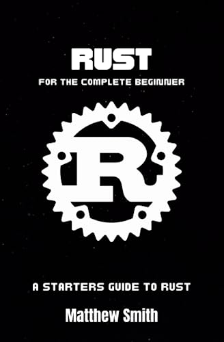 Rust for the Complete Beginner: A starters guide to Rust (Information Technology for the Complete Beginner) von Independently published
