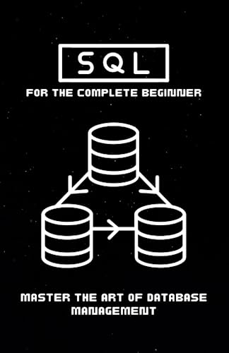 SQL for the Complete Beginner: Master the art of database management (Information Technology for the Complete Beginner) von Independently published