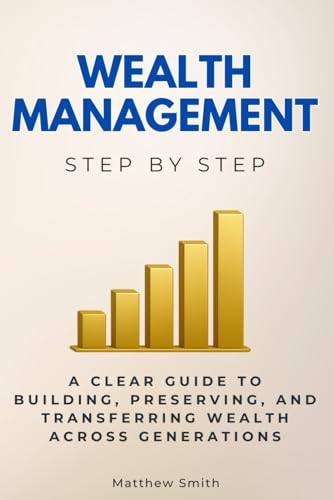 Wealth Management Step by Step: A Clear Guide to Building, Preserving, and Transferring Wealth Across Generations (Economics, Finance & Business Step by Step) von Independently published