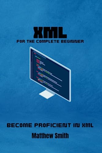 XML for the Complete Beginner: Become proficient in XML