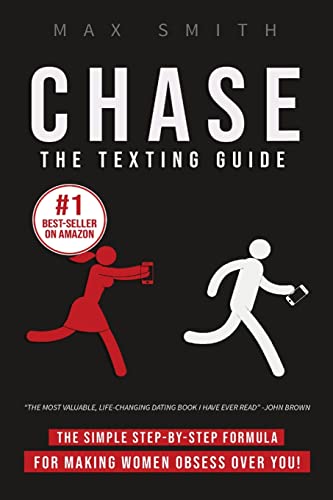 Chase: The Ten-Minute Texting Guide (The Ultimate Guide on How To Text Women Effortlessly, Men's Dating Advice): The Step-By-Step Texting Guide To ... Women: The Ultimate Dating Book For Men