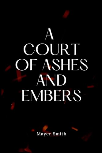 A Court of Ashes and Embers A Court of Ashes and Embers von Mayer Smith