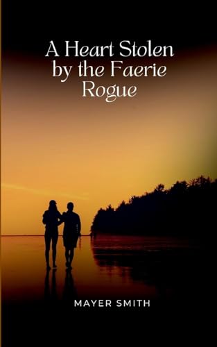 A Heart Stolen by the Faerie Rogue A Heart Stolen by the Faerie Rogue von Mayer Smith
