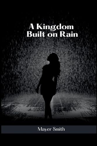 A Kingdom Built on Rain A Kingdom Built on Rain von Mayer Smith