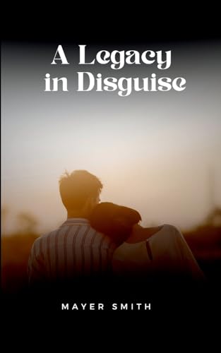 A Legacy in Disguise von Mayer Smith