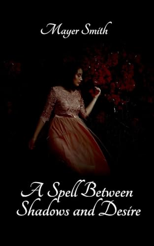 A Spell Between Shadows and Desire A Spell Between Shadows and Desire von Mayer Smith