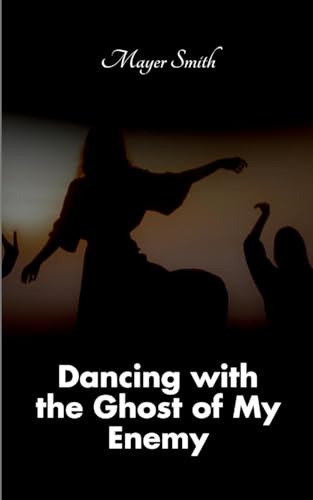 Dancing with the Ghost of My Enemy Dancing with the Ghost of My Enemy von Mayer Smith