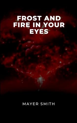 Frost and Fire in Your Eyes Frost and Fire in Your Eyes von Mayer Smith