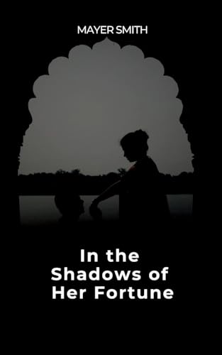 In the Shadows of Her Fortune In the Shadows of Her Fortune von Mayer Smith