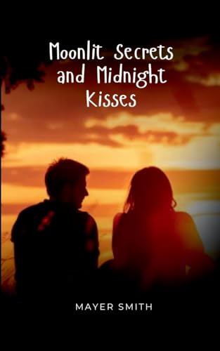 Moonlit Secrets and Midnight Kisses Moonlit Secrets and Midnight Kisses von Mayer Smith