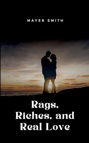Rags, Riches, and Real Love Rags, Riches, and Real Love von Mayer Smith