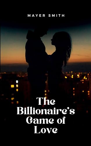 The Billionaire's Game of Love The Billionaire's Game of Love von Mayer Smith