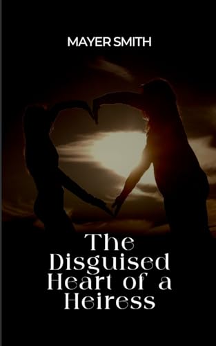 The Disguised Heart of a Heiress von Mayer Smith