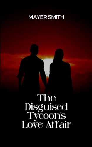 The Disguised Tycoon's Love Affair The Disguised Tycoon's Love Affair von Mayer Smith