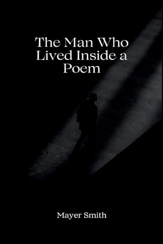 The Man Who Lived Inside a Poem von Mayer Smith