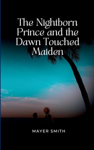 The Nightborn Prince and the Dawn Touched Maiden The Nightborn Prince and the Dawn Touched Maiden von Mayer Smith