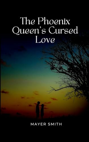 The Phoenix Queen's Cursed Love The Phoenix Queen's Cursed Love von Mayer Smith