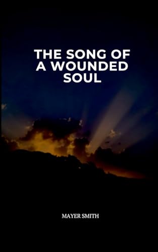 The Song of a Wounded Soul The Song of a Wounded Soul von Mayer Smith