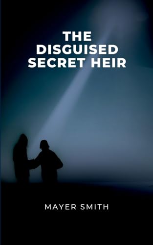 The disguised Secret Heir The disguised Secret Heir von Mayer Smith