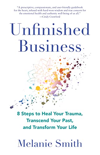 Unfinished Business: 8 Steps to Heal Your Trauma, Transcend Your Past, and Transform Your Life von She Writes Press