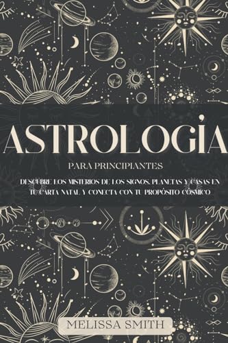 Astrología para Principiantes: Descubre los Misterios de los Signos, Planetas y Casas en tu Carta Natal y Conecta con tu Propósito Cósmico Astrología para Principiantes: Descubre los Misterios de los Signos, Planetas y Casas en tu Carta Natal y Conecta con tu Propósito Cósmico von Melissa Smith