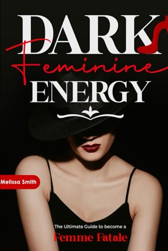 Dark Feminine Energy: The Ultimate Guide To Become a Femme Fatale, Unveil Your Shadow, Decrypt Male Psychology, Enhance Attraction With Magnetic Body Language and Master the Art of Seduction Dark Feminine Energy: The Ultimate Guide To Become a Femme Fatale, Unveil Your Shadow, Decrypt Male Psychology, Enhance Attraction With Magnetic Body Language and Master the Art of Seduction von Independently published