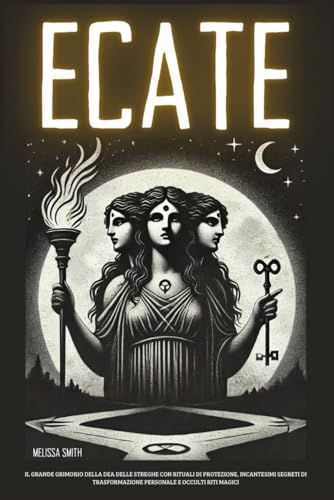 Ecate: Il Grande Grimorio della Dea delle Streghe con Rituali di Protezione, Incantesimi Segreti di Trasformazione Personale e Occulti Riti Magici Ecate: Il Grande Grimorio della Dea delle Streghe con Rituali di Protezione, Incantesimi Segreti di Trasformazione Personale e Occulti Riti Magici von Independently published