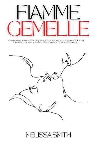 Fiamme Gemelle: Guarigione Karmica e Legge dell'Attrazione Per Imparare ad Amare se Stessi, Innalzare la Vibrazione e Manifestare l'Amore Definitivo. Fiamme Gemelle: Guarigione Karmica e Legge dell'Attrazione Per Imparare ad Amare se Stessi, Innalzare la Vibrazione e Manifestare l'Amore Definitivo. von Independently published