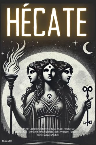 Hécate: El Gran Grimorio de la Diosa de las Brujas: Rituales de Protección, Hechizos Secretos para la Transformación Personal y Ritos Mágicos Ocultos Hécate: El Gran Grimorio de la Diosa de las Brujas: Rituales de Protección, Hechizos Secretos para la Transformación Personal y Ritos Mágicos Ocultos von Melissa Smith