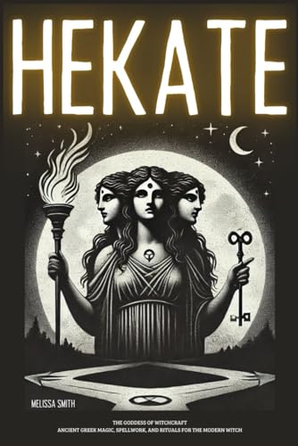 Hekate the Goddess of Witchcraft: Ancient Greek Magic, Spellwork, and Rituals for the Modern Witch Hekate the Goddess of Witchcraft: Ancient Greek Magic, Spellwork, and Rituals for the Modern Witch von Independently published