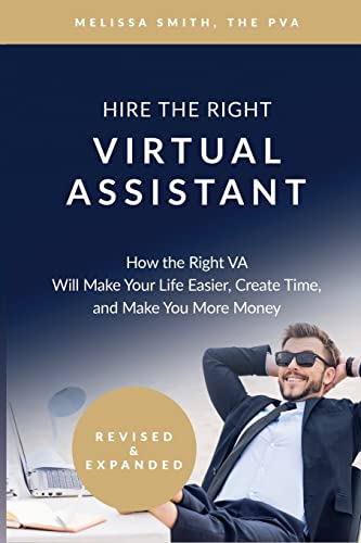 Hire the Right Virtual Assistant: How the Right VA Will Make Your Life Easier, Create Time, and Make You More Money Hire the Right Virtual Assistant: How the Right VA Will Make Your Life Easier, Create Time, and Make You More Money